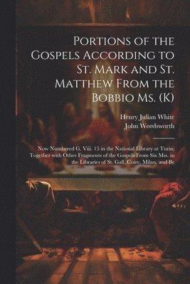 John Wordsworth, Henry Julian White - Portions of the Gospels According to St. Mark and St. Matthew from the Bobbio Ms. (K), Häftad