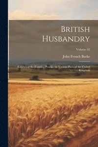 bokomslag British Husbandry; Exhibiting the Farming Practice in Various Parts of the United Kingdom; Volume 02