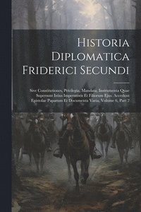 bokomslag Historia Diplomatica Friderici Secundi