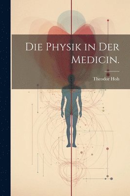 bokomslag Die Physik in der Medicin.