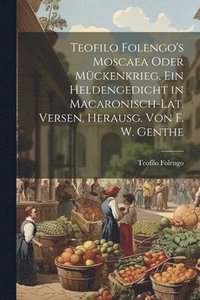 bokomslag Teofilo Folengo's Moscaea Oder Mckenkrieg, Ein Heldengedicht in Macaronisch-Lat. Versen, Herausg. Von F. W. Genthe