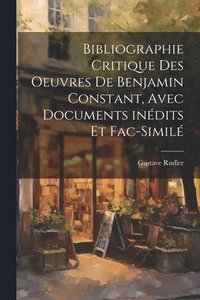 bokomslag Bibliographie critique des oeuvres de Benjamin Constant, avec documents indits et fac-simil