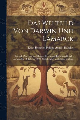 bokomslag Das Weltbild von Darwin und Lamarck; Festrede zur hundert jhrigen Geburtstag-Feier von Charles Darwin am 12. Februar 1909, gehalten im Volkshause zu Jena