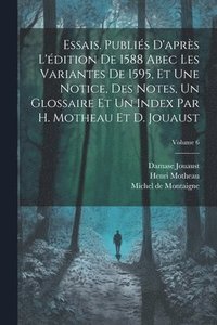 bokomslag Essais. Publis d'aprs l'dition de 1588 abec les variantes de 1595, et une notice, des notes, un glossaire et un index par H. Motheau et D. Jouaust; Volume 6