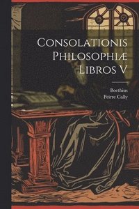 bokomslag Consolationis Philosophi Libros V