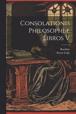 Consolationis Philosophi Libros V 1