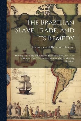 Thomas Richard Heywood Thomson - Brazilian Slave Trade, and its Remedy, Häftad