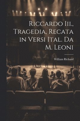 Riccardo Iii., Tragedia, Recata in Versi Ital. Da M. Leoni 1