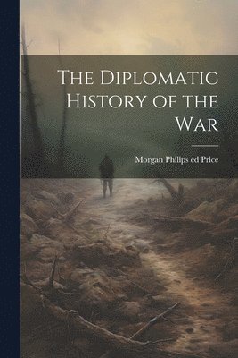 bokomslag The Diplomatic History of the War