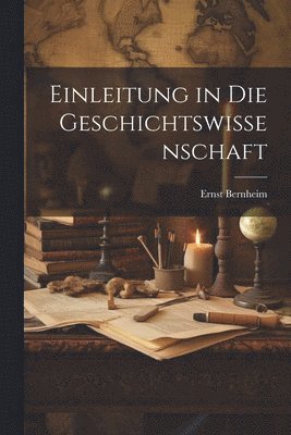Ernst Bernheim - Einleitung in die geschichtswissenschaft, Häftad