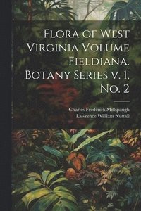 bokomslag Flora of West Virginia Volume Fieldiana. Botany Series v. 1, no. 2