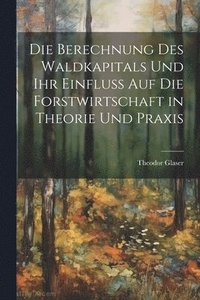bokomslag Berechnung des Waldkapitals und ihr Einfluss auf die Forstwirtschaft in Theorie und Praxis
