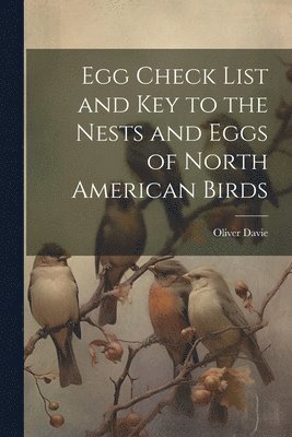 Oliver Davie - Egg Check List and key to the Nests and Eggs of North American Birds, Häftad