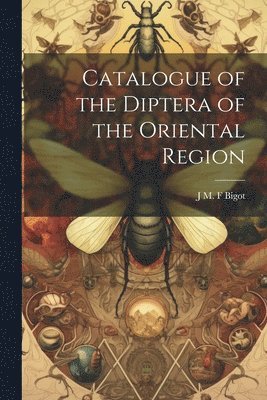 J M F Bigot, J. M. F. Bigot, J M. F Bigot - Catalogue of the Diptera of the Oriental Region, Häftad