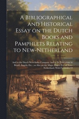 bokomslag A Bibliographical and Historical Essay on the Dutch Books and Pamphlets Relating to New-Netherland