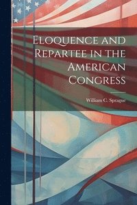 bokomslag Eloquence and Repartee in the American Congress