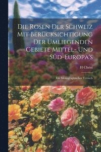 bokomslag Die Rosen der Schweiz mit Bercksichtigung der umliegenden Gebiete Mittel- und Sd-Europa's