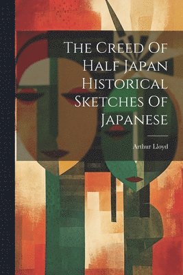 Creed Of Half Japan Historical Sketches Of Japanese