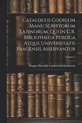 bokomslag Catalogus codicum manu scriptorum latinorum, qui in C.R. Bibliotheca publica atque Universitatis pragensis asservantur; Volume 2