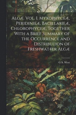 bokomslag Algæ. Vol. I. Myxophyceæ, Peridinieæ, Bacillarieæ, Chlorophyceæ, Together With a Brief Summary of the Occurrence and Distribution of Freshwat4er Algæ