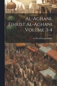 bokomslag al-Aghani. Fihrist al-Aghani Volume 3-4