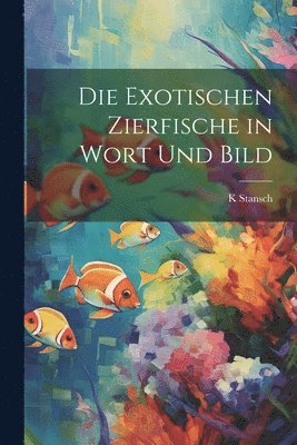 bokomslag Die exotischen zierfische in wort und bild