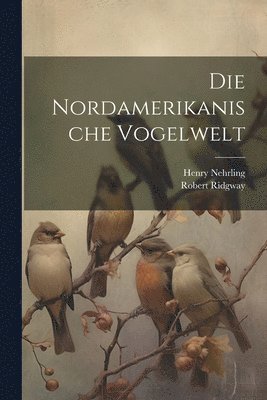 bokomslag Die Nordamerikanische Vogelwelt