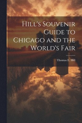 bokomslag Hill's Souvenir Guide to Chicago and the World's Fair