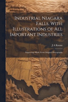 J A Koonz, J. A. Koonz - Industrial Niagara Falls, With Illustrations of all Important Industries, Häftad