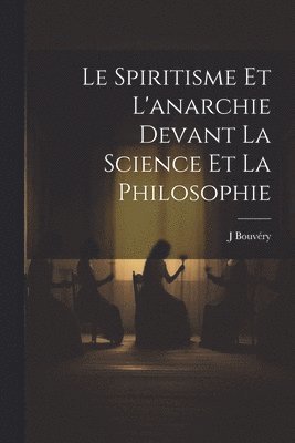 Le spiritisme et l'anarchie devant la science et la philosophie 1