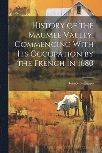 bokomslag History of the Maumee Valley, Commencing With its Occupation by the French in 1680