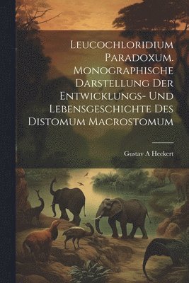 Leucochloridium paradoxum. Monographische Darstellung der Entwicklungs- und Lebensgeschichte des Distomum macrostomum 1