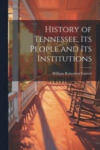 bokomslag History of Tennessee, its People and its Institutions