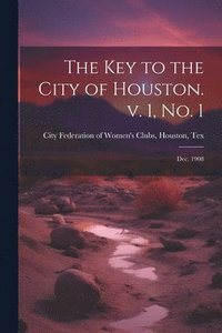 bokomslag Key to the City of Houston. v. 1, no. 1; Dec. 1908