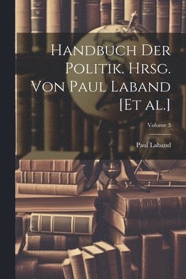 Handbuch der Politik. Hrsg. von Paul Laband [et al.]; Volume 3 1