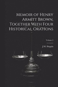 bokomslag Memoir of Henry Armitt Brown, Together With Four Historical Orations; Volume 2
