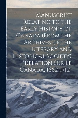 bokomslag Manuscript relating to the early history of Canada (from the archives of the Literary and Historical Society) "Relation sur le Canada, 1682-1712"
