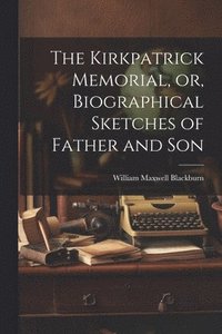 bokomslag The Kirkpatrick Memorial, or, Biographical Sketches of Father and Son
