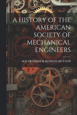 bokomslag A History of the American Society of Mechanical Engineers