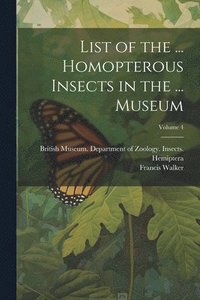 bokomslag List of the ... Homopterous Insects in the ... Museum; Volume 4