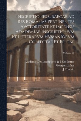 bokomslag Inscriptiones graecae ad res romanas pertinentes avctoritate et impensis Adademiae inscriptionvm et litterarvm hvmaniorvm collectae et editae; Volume 01