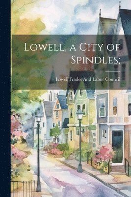 Lowell, a City of Spindles; 1