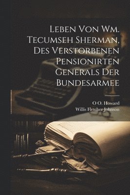 bokomslag Leben von Wm. Tecumseh Sherman, des verstorbenen pensionirten Generals der Bundesarmee