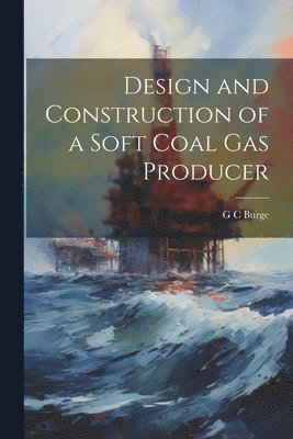 G C Burge, G. C. Burge - Design and Construction of a Soft Coal gas Producer, Häftad