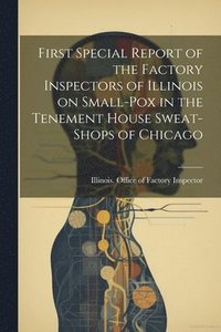 bokomslag First Special Report of the Factory Inspectors of Illinois on Small-pox in the Tenement House Sweat-shops of Chicago