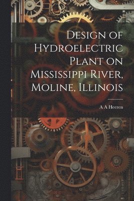 Design of Hydroelectric Plant on Mississippi River, Moline, Illinois 1