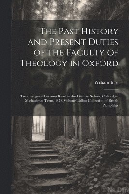 bokomslag Past History and Present Duties of the Faculty of Theology in Oxford