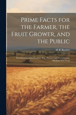 bokomslag Prime Facts for the Farmer, the Fruit Grower, and the Public