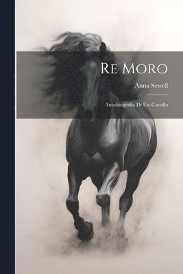 bokomslag Re Moro; autobiografia di un cavallo