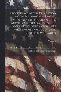 bokomslag Proceedings at the Dedication of the Soldiers' and Sailors' Monument, in Providence, to Which is Appended a List of the Deceased Soldiers and Sailors Whose Names are Sculptured Upon the Monument; V...